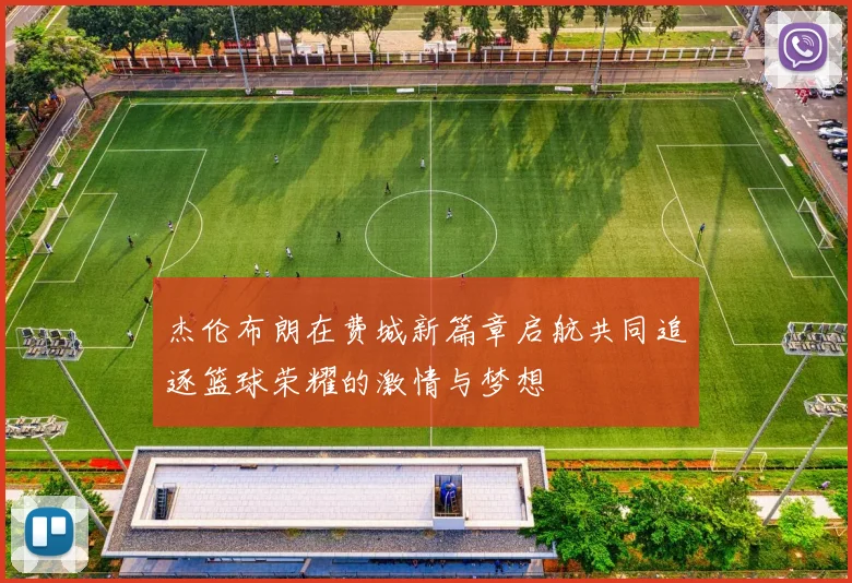 杰伦布朗在费城新篇章启航共同追逐篮球荣耀的激情与梦想